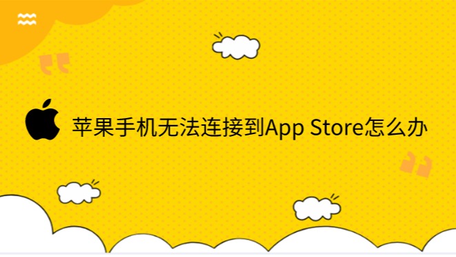 无法连接到appstore怎么办-手机AppStore打不开解决方法分享，重启无效？尝试换网络或更新