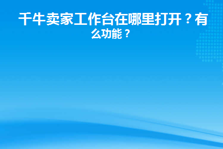 千牛是什么_千牛是淘宝的卖家版吗_千牛是什么单位